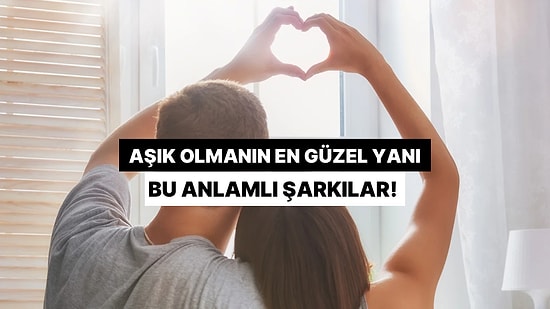 Aşık Olmanın En Güzel Yanı Bu Şarkıların Daha Anlamlı Olması!