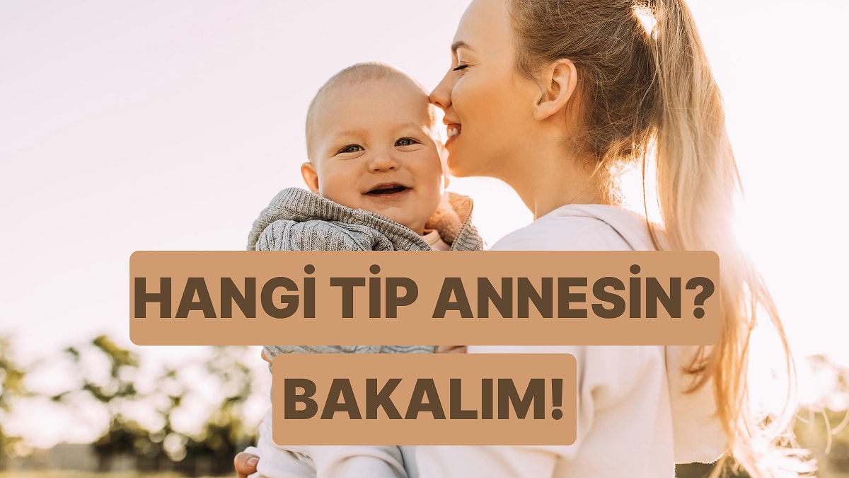 Bu Test Hangi Tip Anne Olduğunu Ortaya Çıkarıyor!