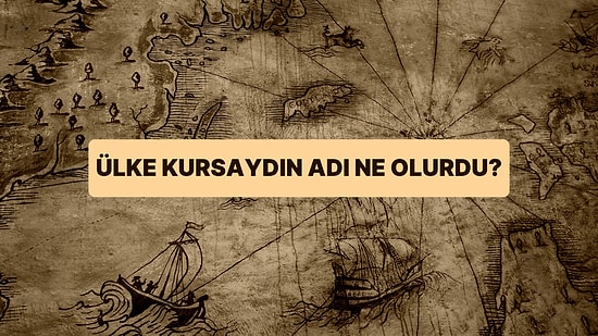 Bir Ülke Kursaydın Adı Ne Olurdu?