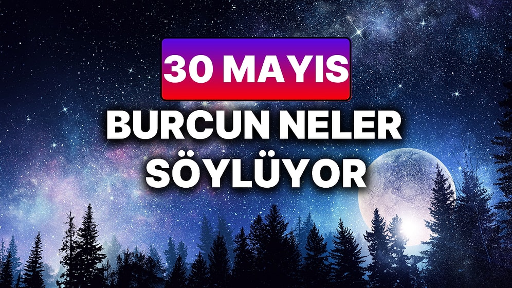 Günlük Burç Yorumuna Göre 30 Mayıs Cuma Günün Nasıl Geçecek?