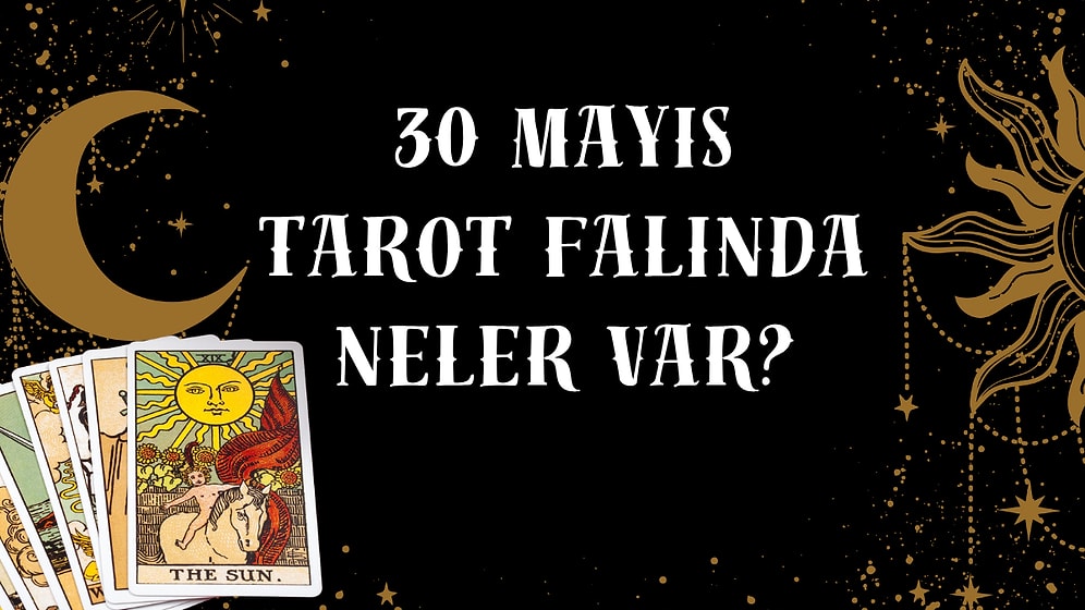 Tarot Falına Göre 30 Mayıs Cuma Günü Senin İçin Nasıl Geçecek?