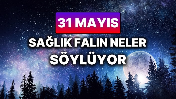 Günlük Sağlık Burç Yorumuna Göre 31 Mayıs Cumartesi Günün Nasıl Geçecek?