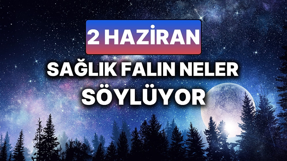 Günlük Sağlık Burç Yorumuna Göre 2 Haziran Pazartesi Günün Nasıl Geçecek?