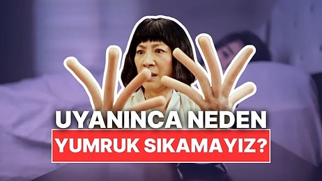 Uyandıktan Hemen Sonra Neden Yumruğumuzu Sıkamıyoruz?