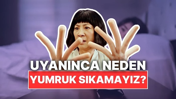 Uyandıktan Hemen Sonra Neden Yumruğumuzu Sıkamıyoruz?