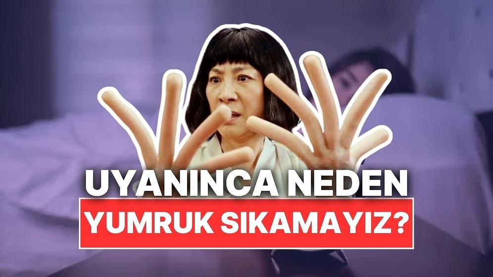 Uyandıktan Hemen Sonra Neden Yumruğumuzu Sıkamıyoruz?