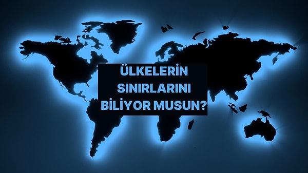 Hangi Ülke Hangi Ülkeye Komşu?