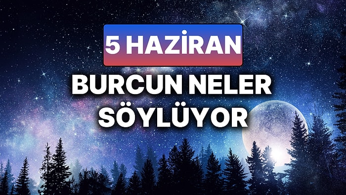 Günlük Burç Yorumuna Göre 5 Haziran Perşembe Günün Nasıl Geçecek?