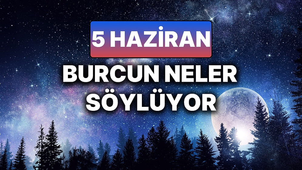 Günlük Burç Yorumuna Göre 5 Haziran Perşembe Günün Nasıl Geçecek?