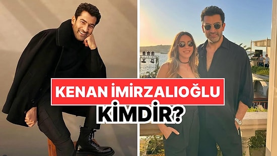 Kenan İmirzalıoğlu Kimdir, Kaç Yaşında? Kenan İmirzalıoğlu Kariyeri ve Özel Hayatı Hakkında Merak Edilenler