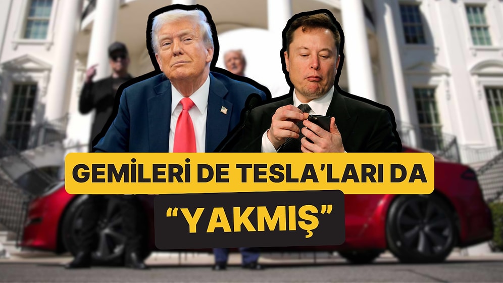 Trump Gemileri de Tesla'ları da Yakmış: "Elon Musk Aklını Kaçırmış"