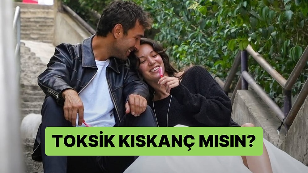 Yaparım/Yapmam Testine Göre Toksik Kıskanç mısın?