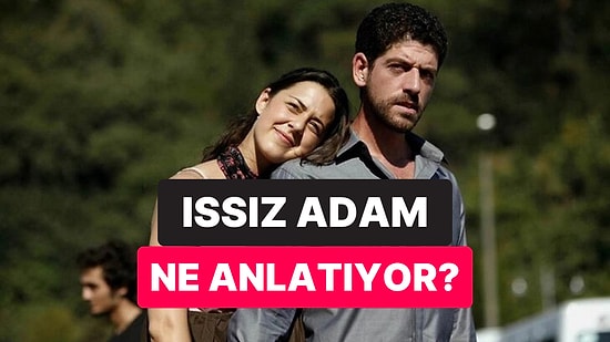 Issız Adam Filminin Konusu Ne? Çağan Irmak'ın Yazıp Yönettiği Issız Adam Filmi Hakkında Her Şey!