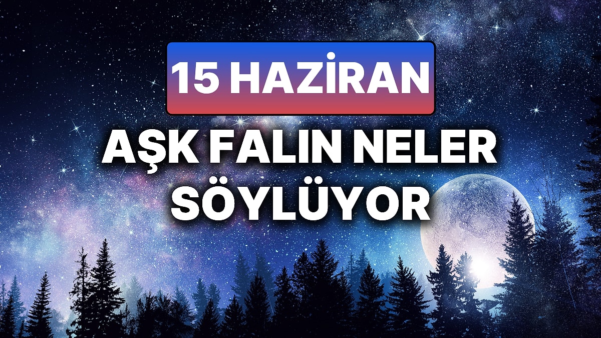Günlük Aşk Burç Yorumuna Göre 15 Haziran Pazar Günün Nasıl Geçecek?
