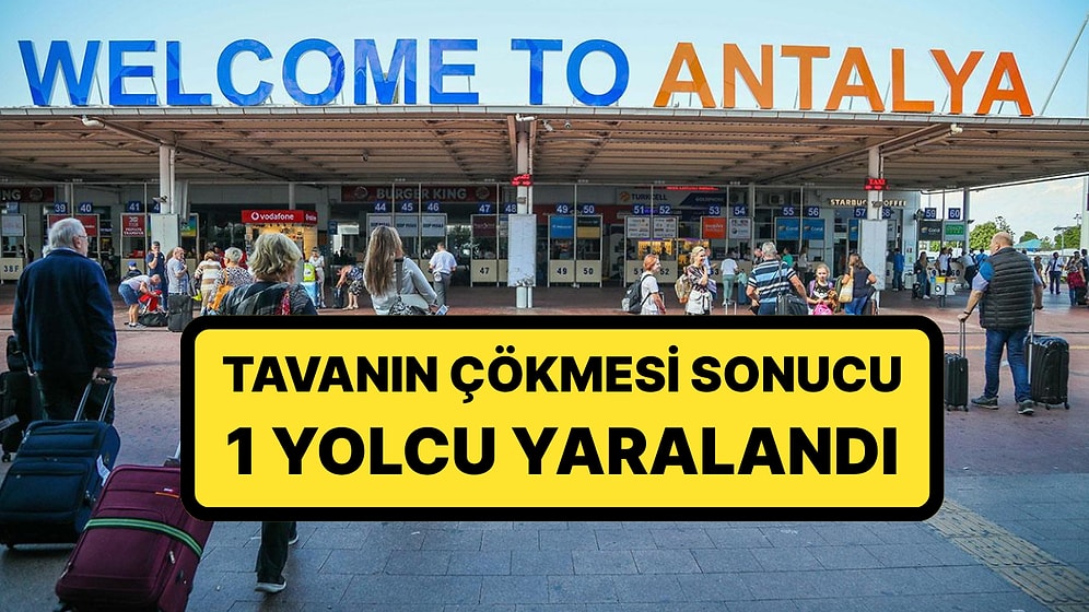 Antalya Havalimanı'nda Asma Tavan Çöktü: 1 Yolcu Yaralandı
