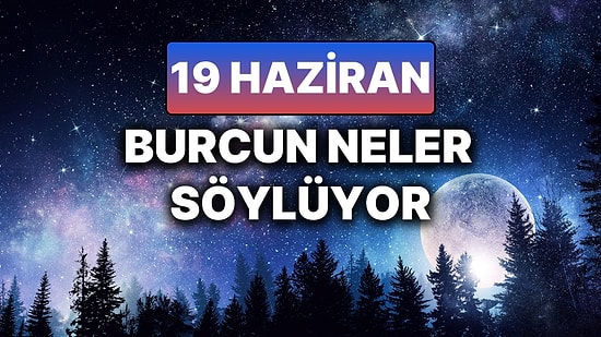 Günlük Burç Yorumuna Göre 19 Haziran Perşembe Günün Nasıl Geçecek?