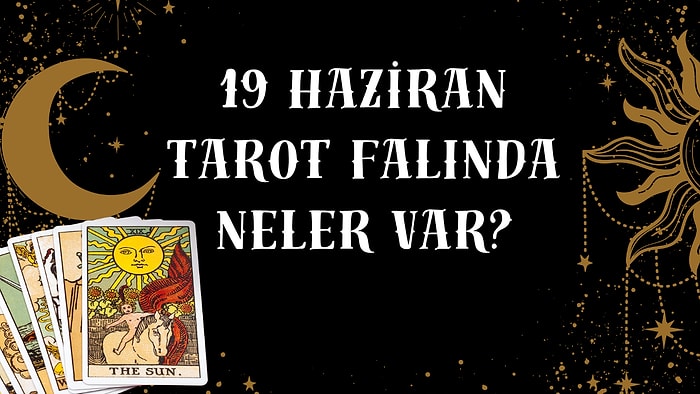Tarot Falına Göre 19 Haziran Perşembe Günü Senin İçin Nasıl Geçecek?