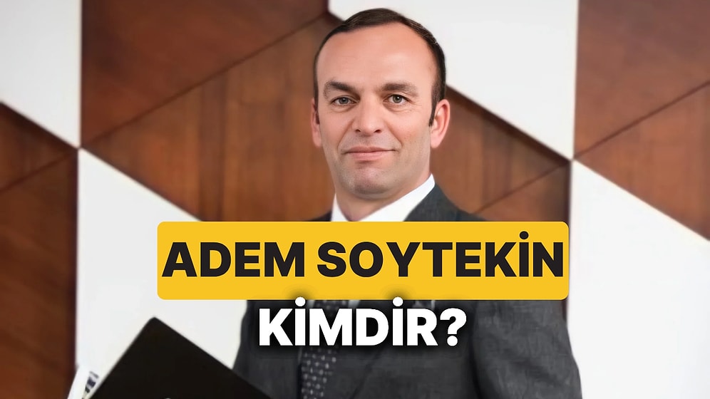 Adem Soytekin Kimdir? ASOY İnşaat Yönetim Kurulu Başkanı Adem Soytekin Kaç Yaşında ve Aslen Nereli?