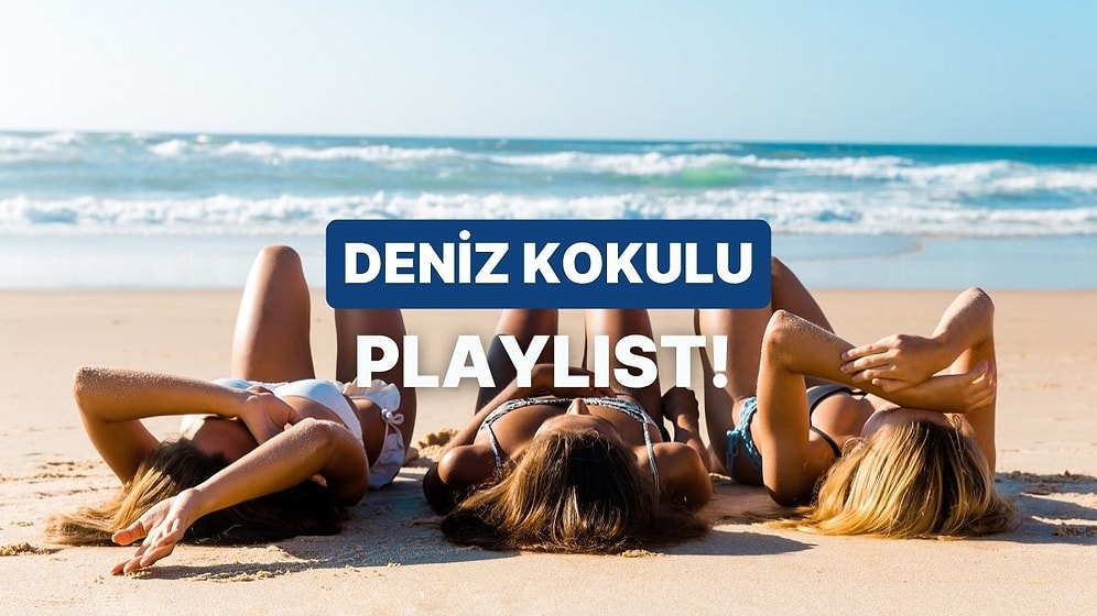 Kum, Güneş ve Hafif Dedikodu: Deniz Kokulu Playlist!