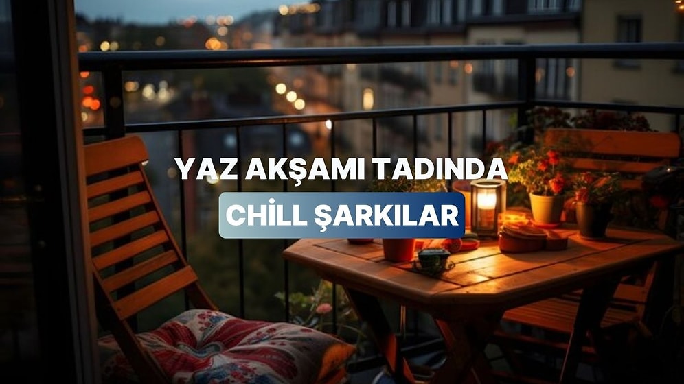 Yaz Akşamı Serinliğinde Chill Takılıp Story Atmalık Şarkılar