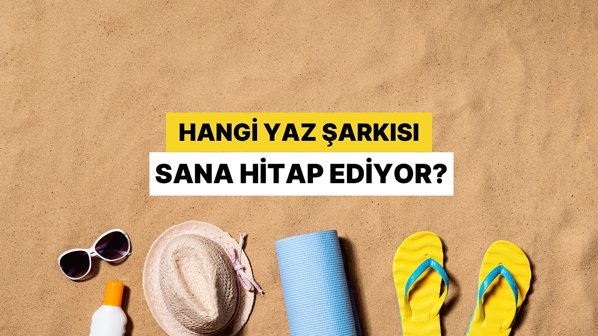 Tatil Favorilerine Göre Hangi Yaz Şarkısı Sana Hitap Ediyor?