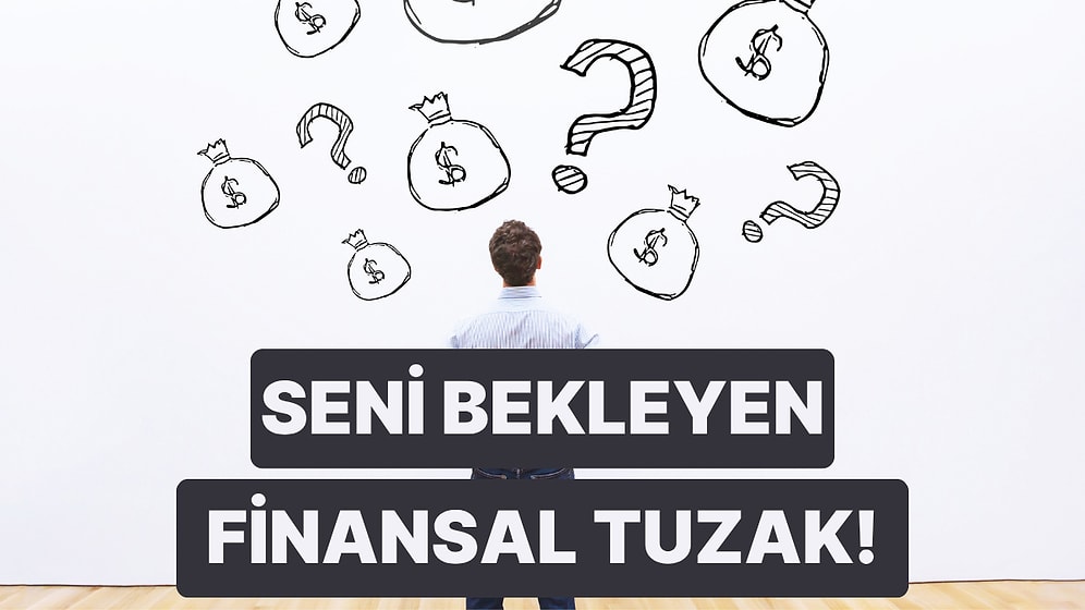 Harcamalarına Göre Düşebileceğin Finansal Tuzak Ne?
