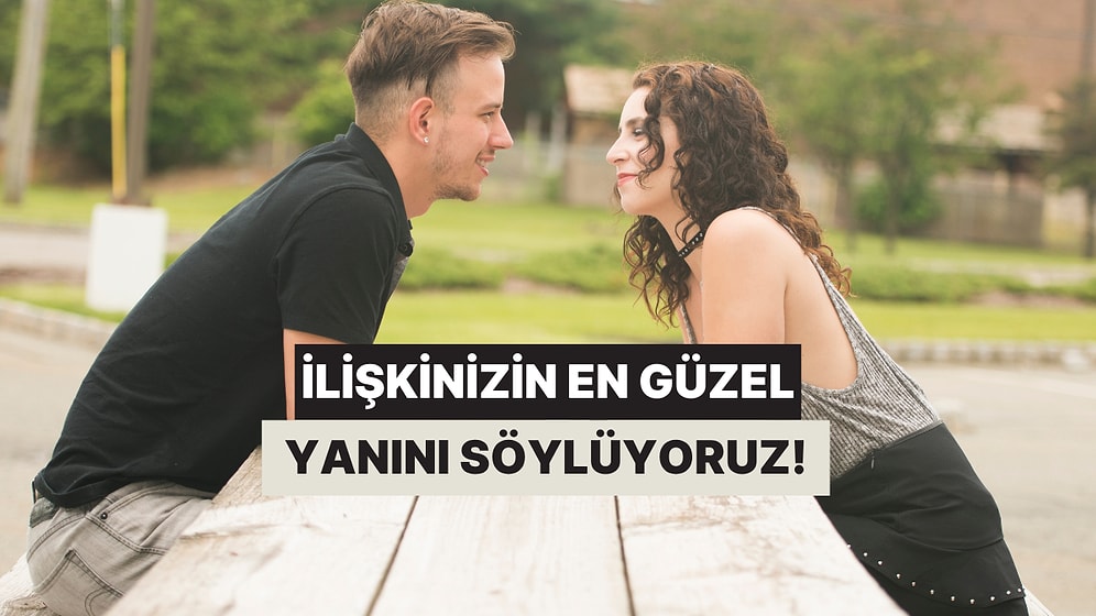 İlişkinin En Güzel Yanını Söylüyoruz!