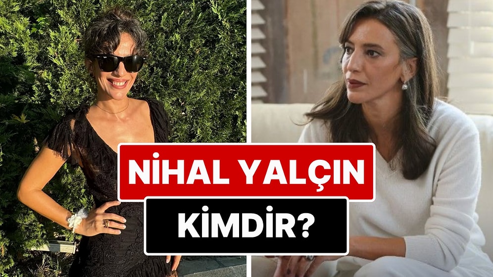 Nihal Yalçın Kimdir? Nihal Yalçın Nereli, Kaç Yaşında?