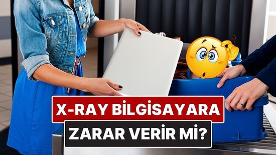 X-Ray’den Geçerken Neden Bilgisayar ve Telefonlarımızı Çıkarmamız İsteniyor?