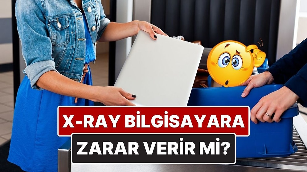 X-Ray’den Geçerken Neden Bilgisayar ve Telefonlarımızı Çıkarmamız İsteniyor?