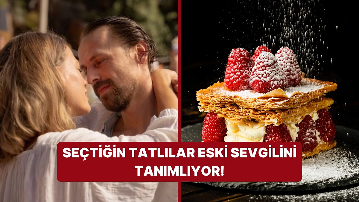 Eski Sevgilini Seçtiğin Tatlılarla Tanımlıyoruz!