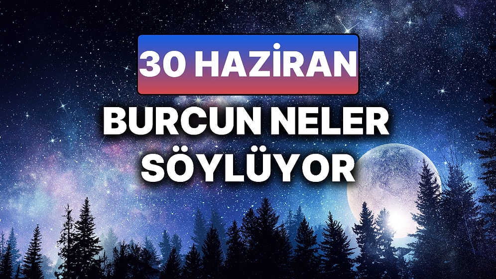 Günlük Burç Yorumuna Göre 30 Haziran Pazartesi Günün Nasıl Geçecek?