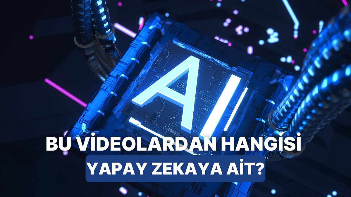 Bu Videolardan Hangisinin Yapay Zeka Hangisinin Gerçek Olduğunu Bulabilecek misin?