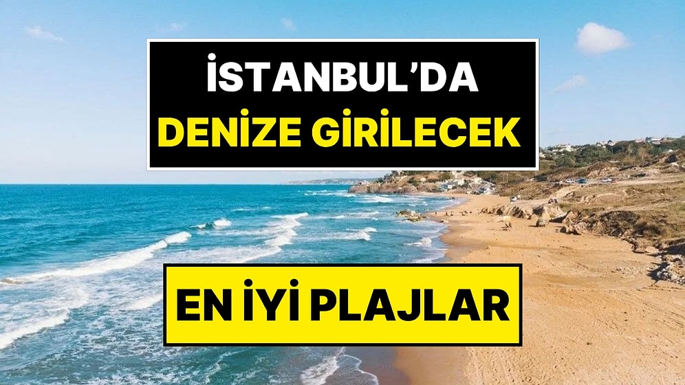 İstanbul’da Temiz Plajlar Belli Oldu: İstanbul Valiliği Denize Girilecek En İyi Plajların Tam Listesi