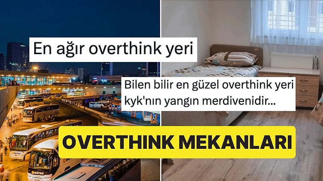 İhtiyaç Halinde Kullanınız: X Ahalisinden 'Fazla' Kullanılmış Overthink Mekanları
