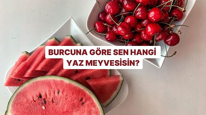 Burcuna Göre Sen Hangi Yaz Meyvesisin?
