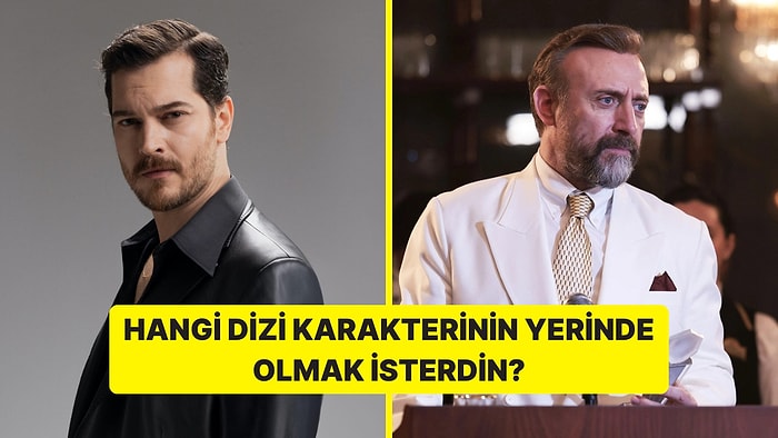 Hangi Dizi Karakterinin Yerinde Olmak İsterdin?