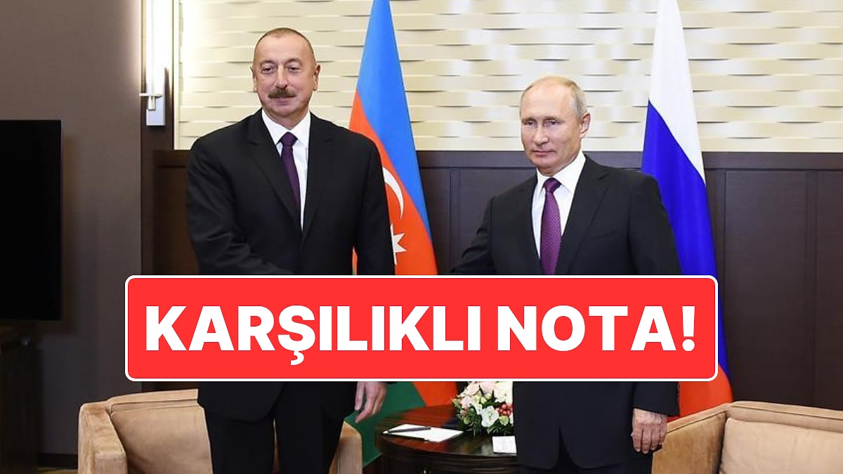 Azerbaycan ile Rusya Arasındaki Gerilim Artıyor: İki Ülke Karşılıklı Nota Verdi