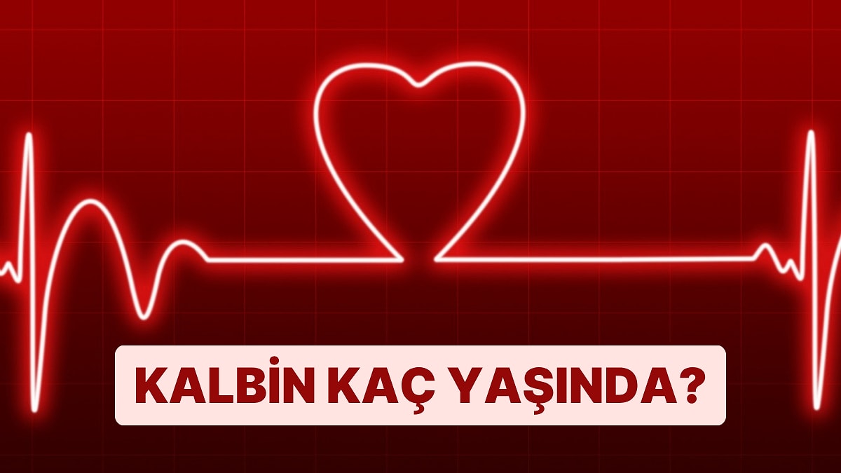 Burcuna Göre Kalbin Kaç Yaşında?