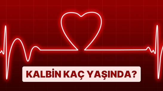 Burcuna Göre Kalbin Kaç Yaşında?