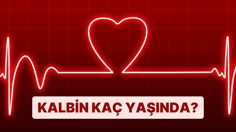 Burcuna Göre Kalbin Kaç Yaşında?