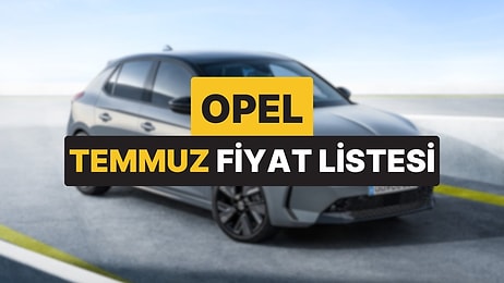Opel Fiyat Listesi Temmuz 2025: Opel Corsa, Astra, Frontera, Mokka ve Grandland Güncel Fiyatlar