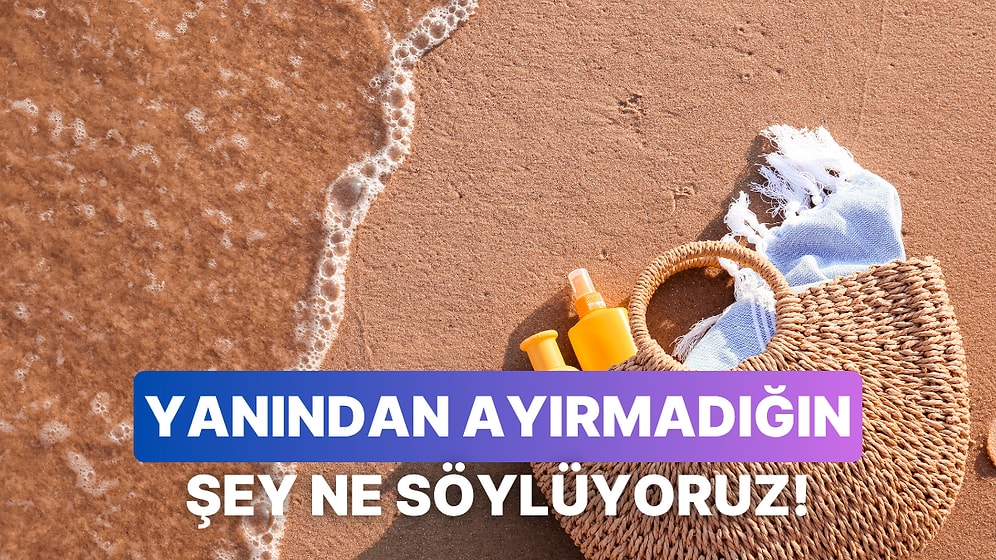 Yazın Tatilde Yanından Ayırmadığın O Şeyi Tahmin Ediyoruz!