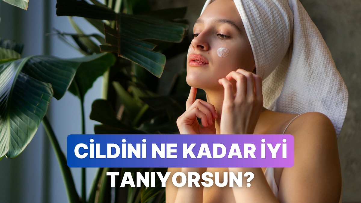Cilt Tipini Doğru Biliyor Musun?