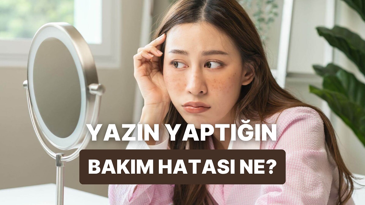 Bu Testin Sonunda Yazın En Sık Yaptığın Bakım Hatasını Buluyoruz!