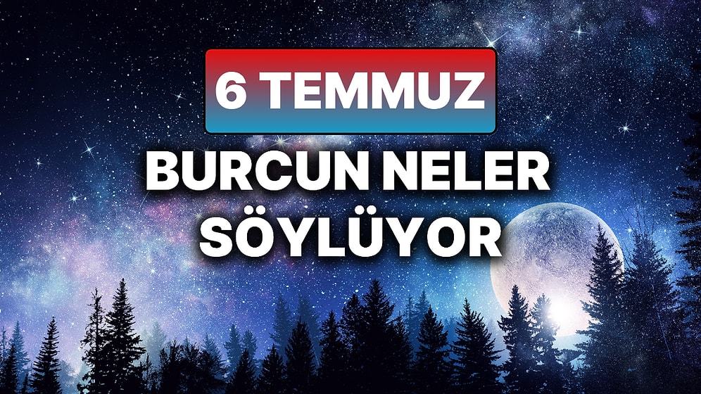 Günlük Burç Yorumuna Göre 6 Temmuz Pazar Günün Nasıl Geçecek?