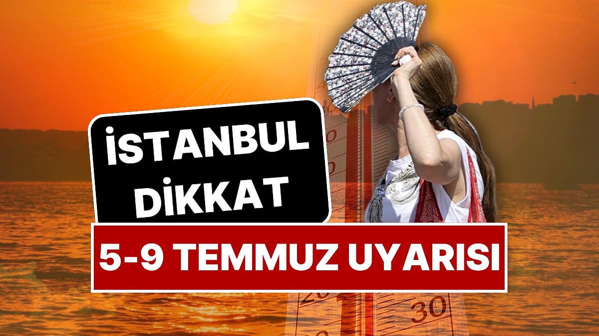 İstanbul&apos;da Nefes Kesilecek! Yeni Sıcak Hava Dalgası Geldi: 5-9 Temmuz Tarihleri Arasına Dikkat
