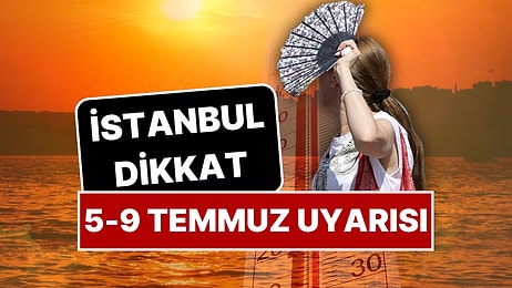 İstanbul'da Nefes Kesilecek! Yeni Sıcak Hava Dalgası Geldi: 5-9 Temmuz Tarihleri Arasına Dikkat