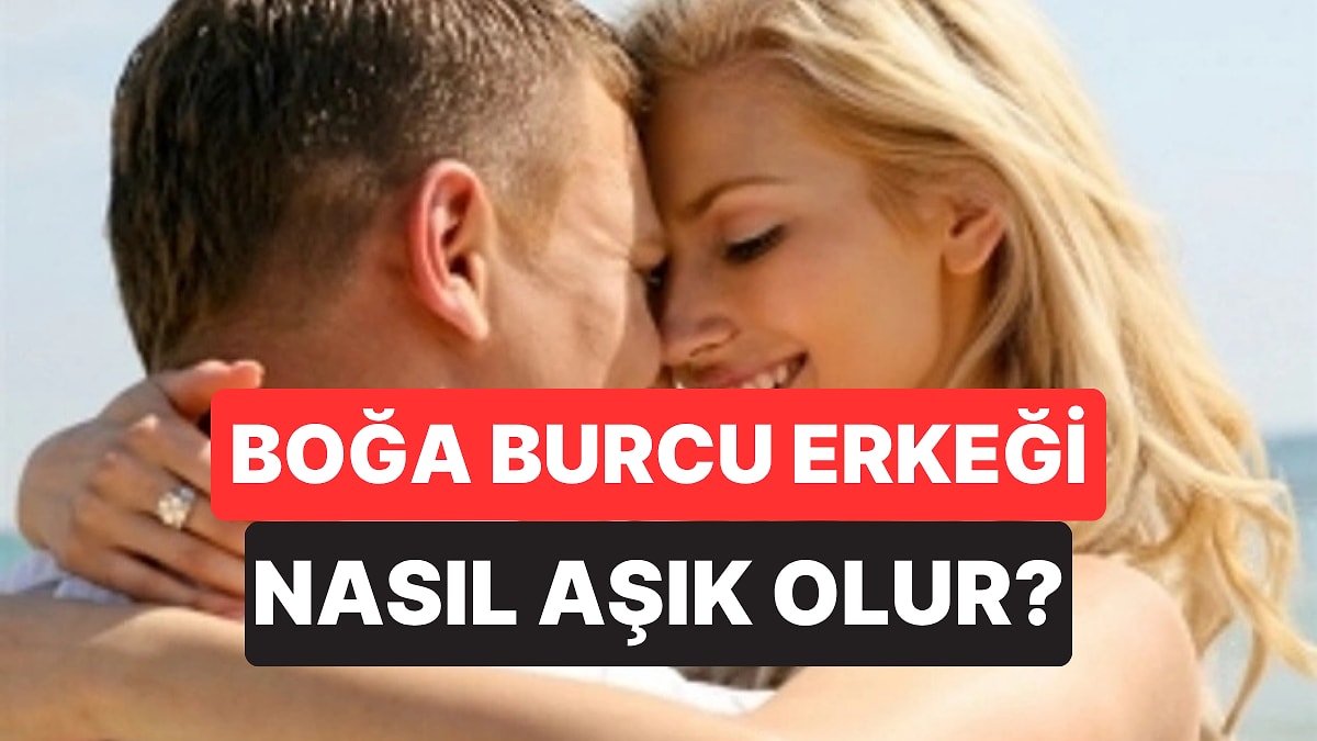 Boğa Burcu Erkeği Nasıl Aşık Edilir?