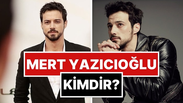 Mert Yazıcıoğlu Kimdir? Mert Yazıcıoğlu Nereli ve Kaç Yaşında? Mert Yazıcıoğlu'nun Sevgilisi Kim?